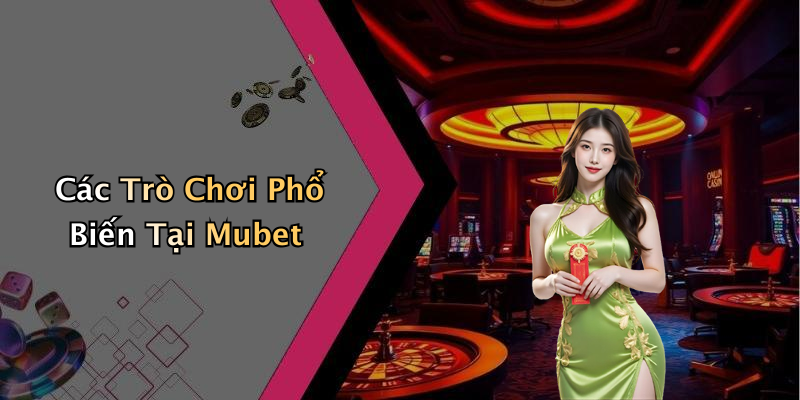 Các Trò Chơi Phổ Biến Tại Mubet