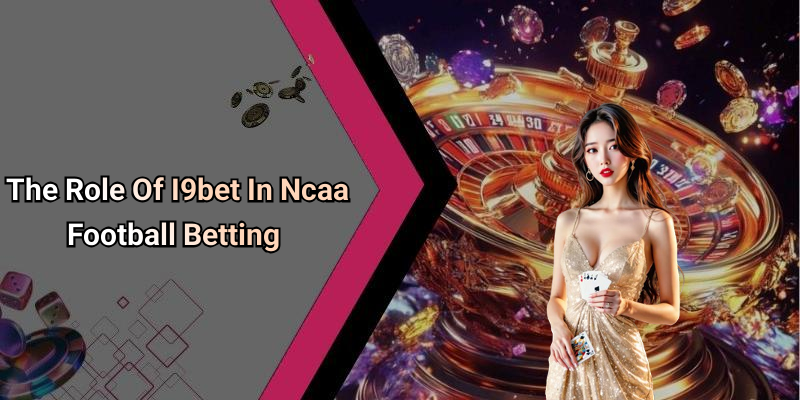The Role Of I9bet In Ncaa Football Betting