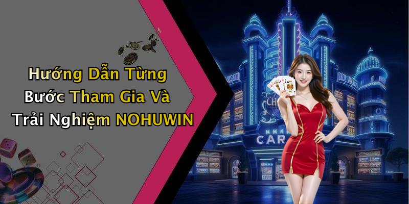 Hướng Dẫn Từng Bước Tham Gia Và Trải Nghiệm NOHUWIN
