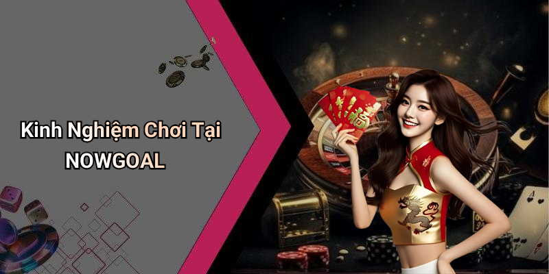 Kinh Nghiệm Chơi Tại NOWGOAL