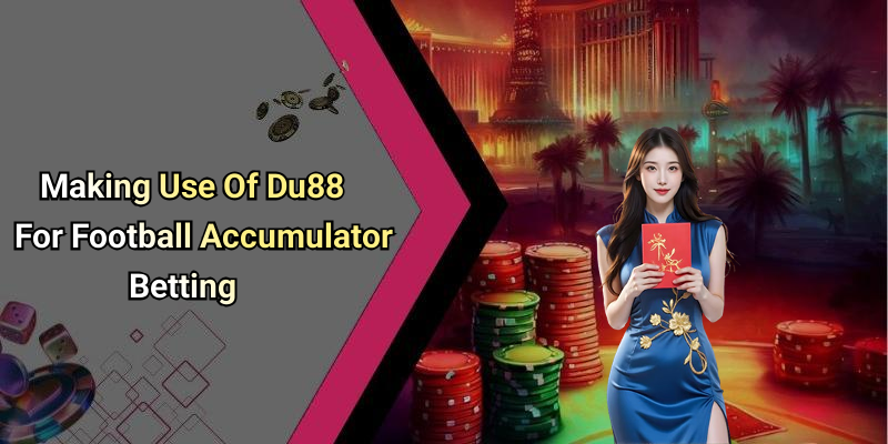 Making Use Of Du88 For Football Accumulator Betting