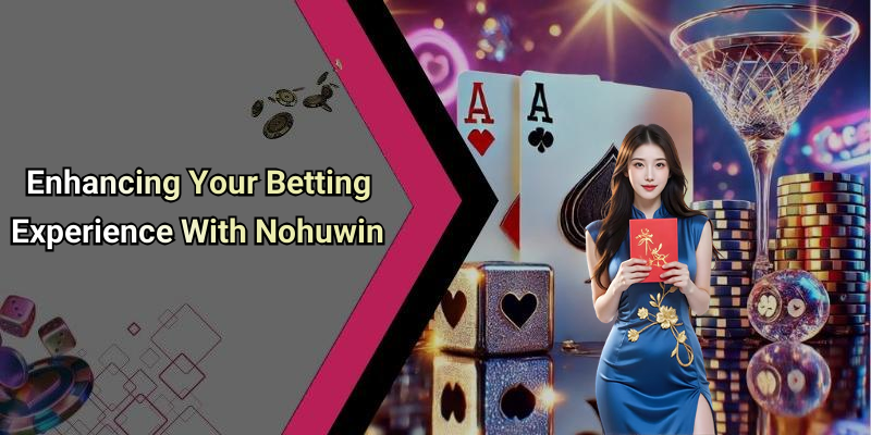 Enhancing Your Betting Experience With Nohuwin