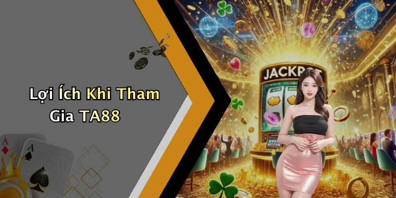 Lợi Ích Khi Tham Gia TA88
