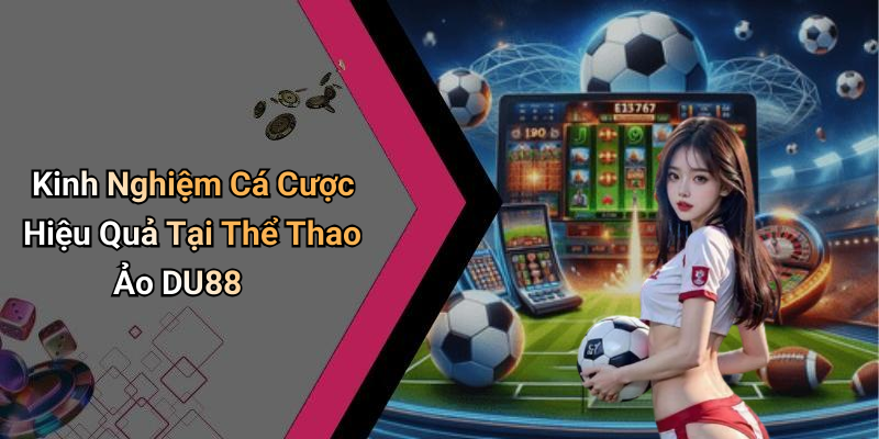 Kinh Nghiệm Cá Cược Hiệu Quả Tại Thể Thao Ảo DU88
