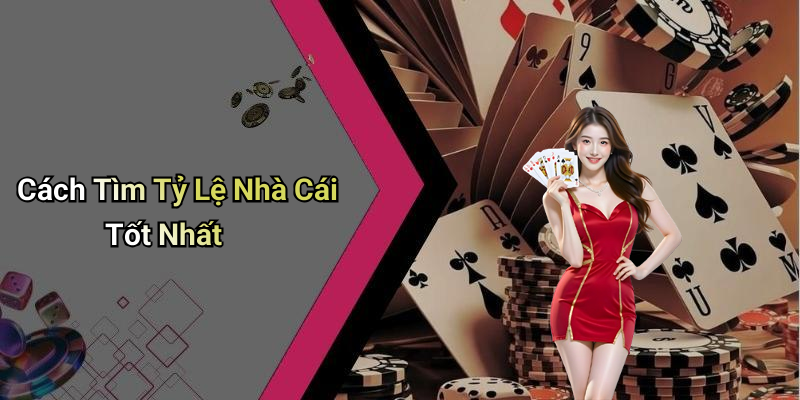 Cách Tìm Tỷ Lệ Nhà Cái Tốt Nhất