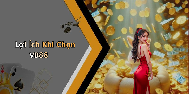 Lợi Ích Khi Chọn VB88