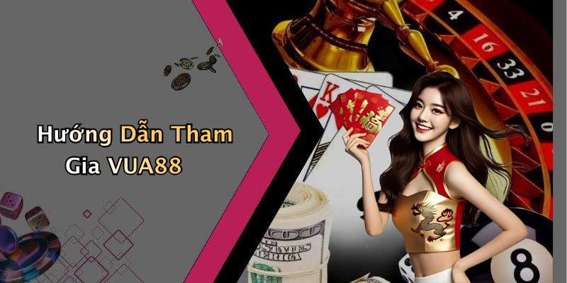 Hướng Dẫn Tham Gia VUA88
