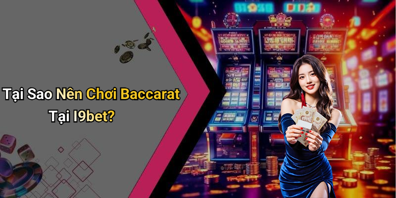 Tại Sao Nên Chơi Baccarat Tại I9bet?
