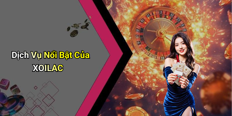 Dịch Vụ Nổi Bật Của XOILAC