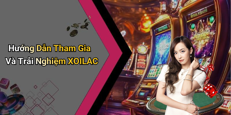 Hướng Dẫn Tham Gia Và Trải Nghiệm XOILAC