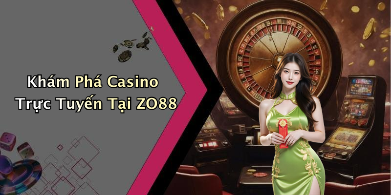 Khám Phá Casino Trực Tuyến Tại ZO88